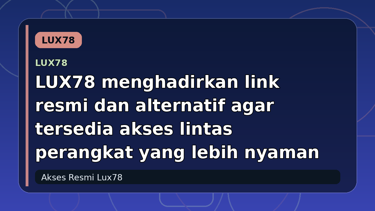 LUX78 menghadirkan link resmi dan alternatif agar tersedia akses lintas perangkat yang lebih nyaman