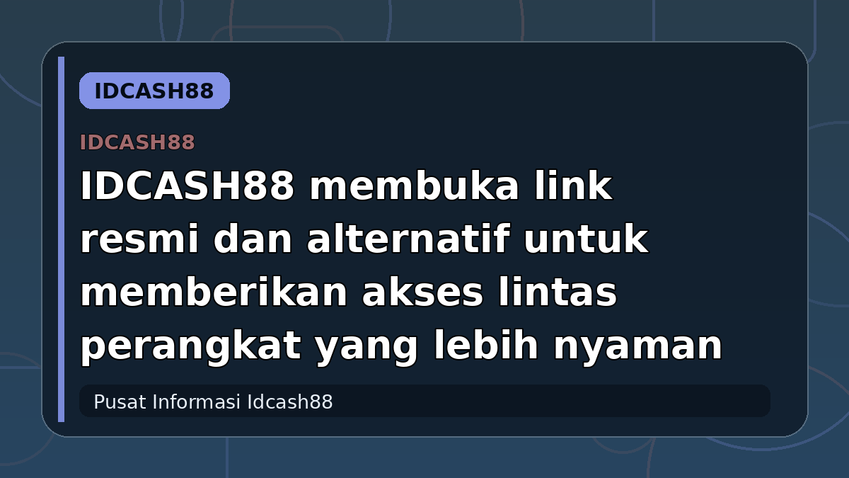 IDCASH88 membuka link resmi dan alternatif untuk memberikan akses lintas perangkat yang lebih nyaman