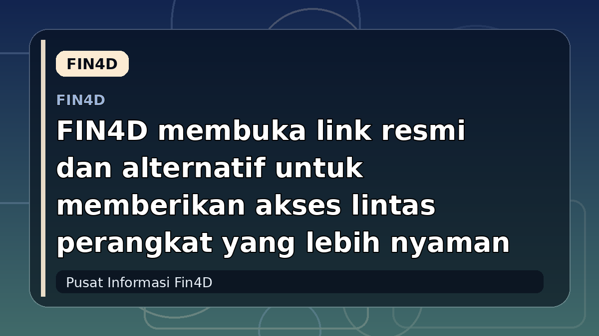 FIN4D membuka link resmi dan alternatif untuk memberikan akses lintas perangkat yang lebih nyaman