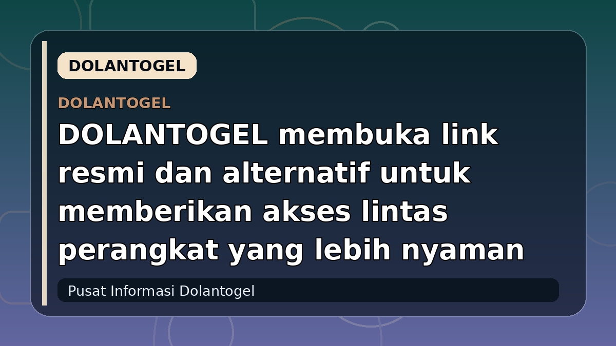 DOLANTOGEL membuka link resmi dan alternatif untuk memberikan akses lintas perangkat yang lebih nyaman