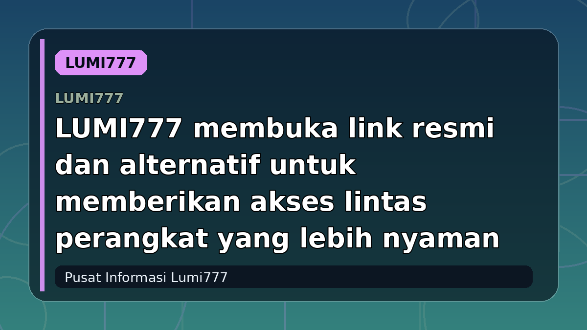 LUMI777 membuka link resmi dan alternatif untuk memberikan akses lintas perangkat yang lebih nyaman