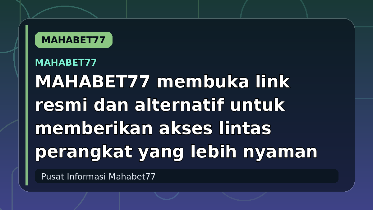 MAHABET77 membuka link resmi dan alternatif untuk memberikan akses lintas perangkat yang lebih nyaman