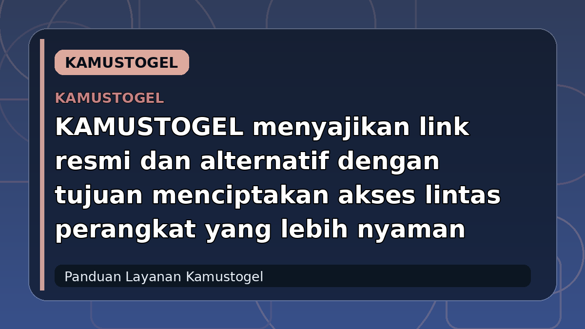 KAMUSTOGEL menyajikan link resmi dan alternatif dengan tujuan menciptakan akses lintas perangkat yang lebih nyaman
