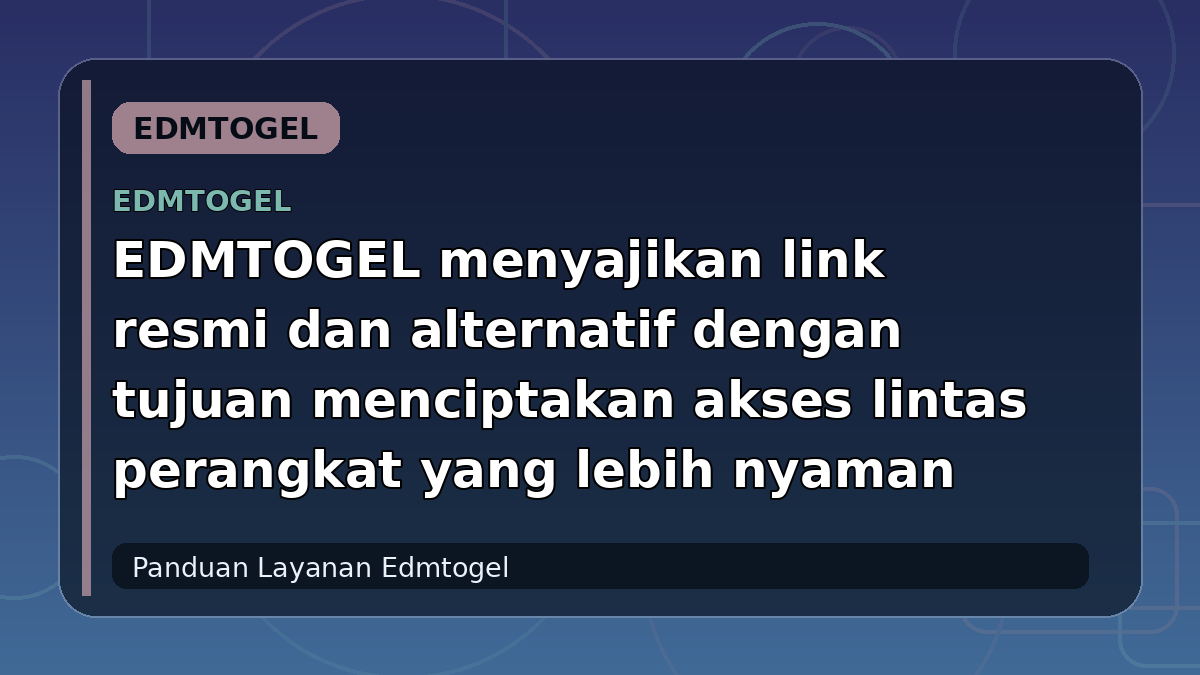 EDMTOGEL menyajikan link resmi dan alternatif dengan tujuan menciptakan akses lintas perangkat yang lebih nyaman