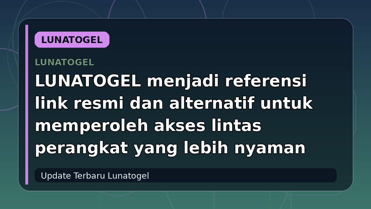 LUNATOGEL menjadi referensi link resmi dan alternatif untuk memperoleh akses lintas perangkat yang lebih nyaman