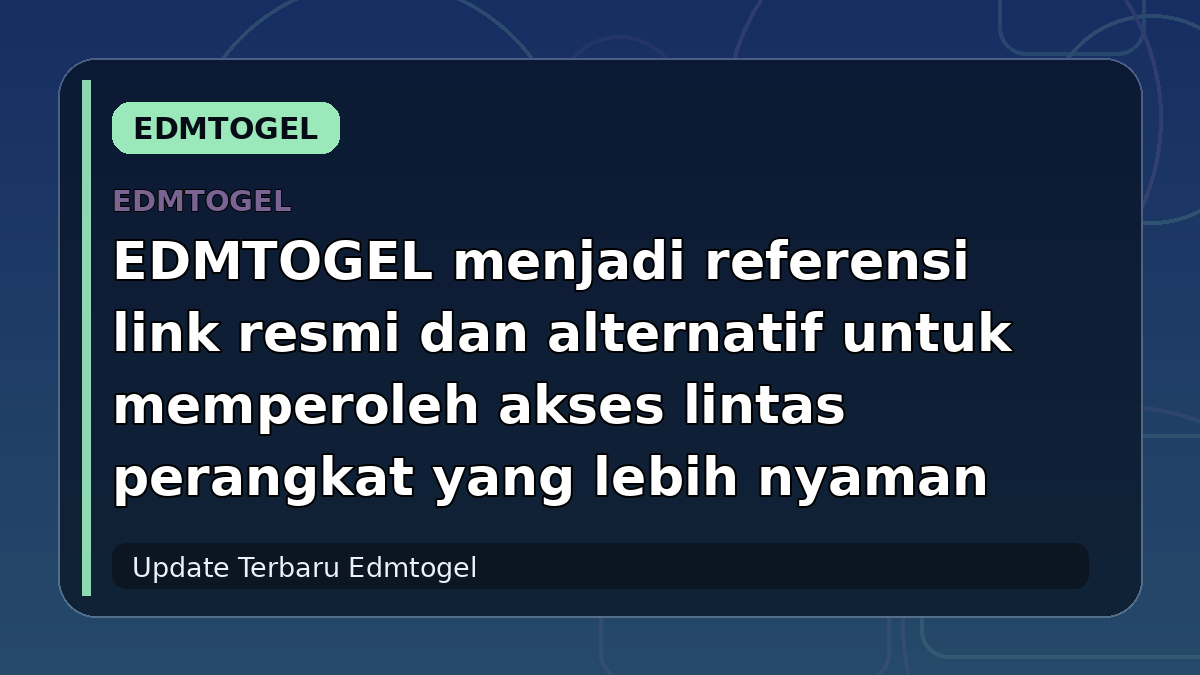 EDMTOGEL menjadi referensi link resmi dan alternatif untuk memperoleh akses lintas perangkat yang lebih nyaman