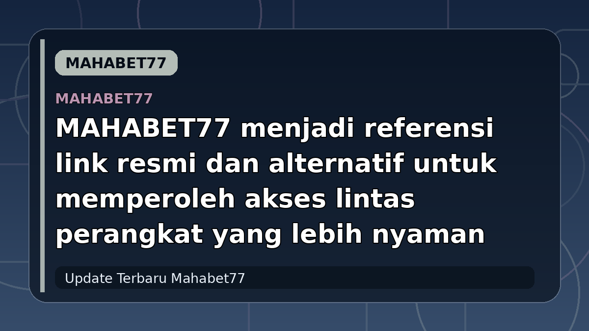 MAHABET77 menjadi referensi link resmi dan alternatif untuk memperoleh akses lintas perangkat yang lebih nyaman