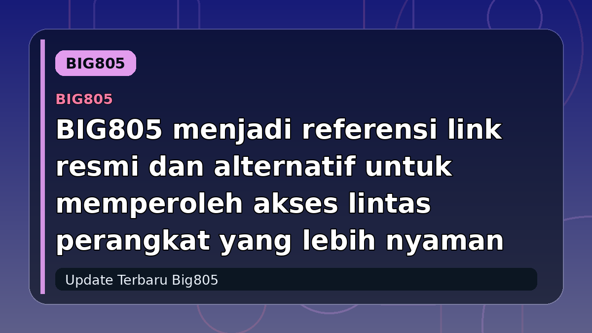 BIG805 menjadi referensi link resmi dan alternatif untuk memperoleh akses lintas perangkat yang lebih nyaman