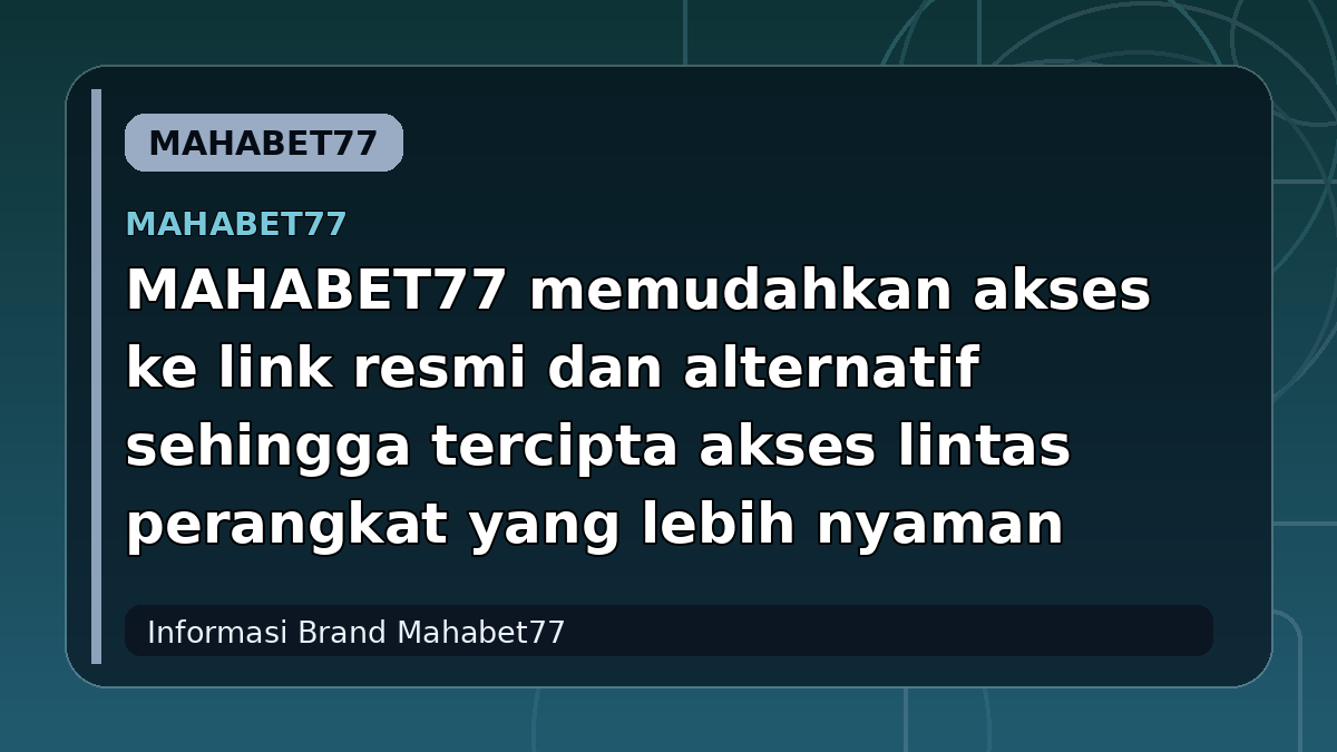 MAHABET77 memudahkan akses ke link resmi dan alternatif sehingga tercipta akses lintas perangkat yang lebih nyaman
