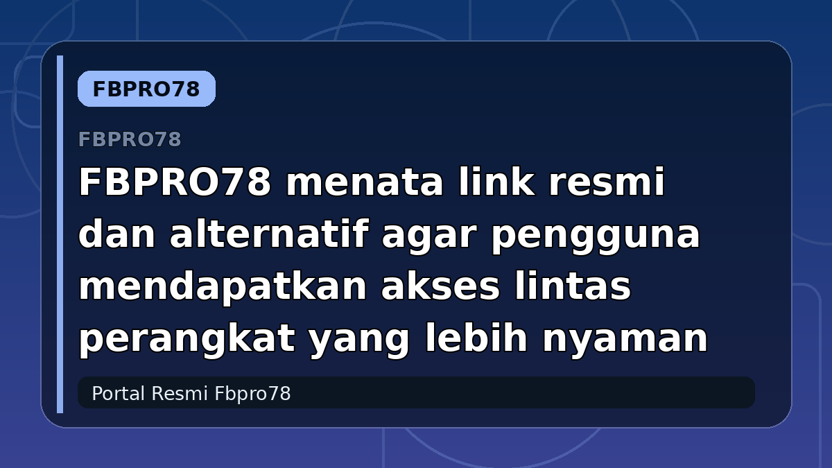 FBPRO78 menata link resmi dan alternatif agar pengguna mendapatkan akses lintas perangkat yang lebih nyaman