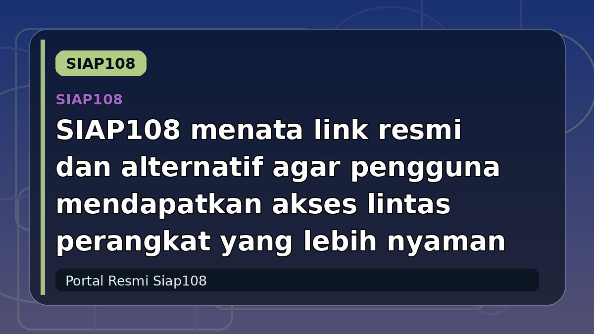 SIAP108 menata link resmi dan alternatif agar pengguna mendapatkan akses lintas perangkat yang lebih nyaman