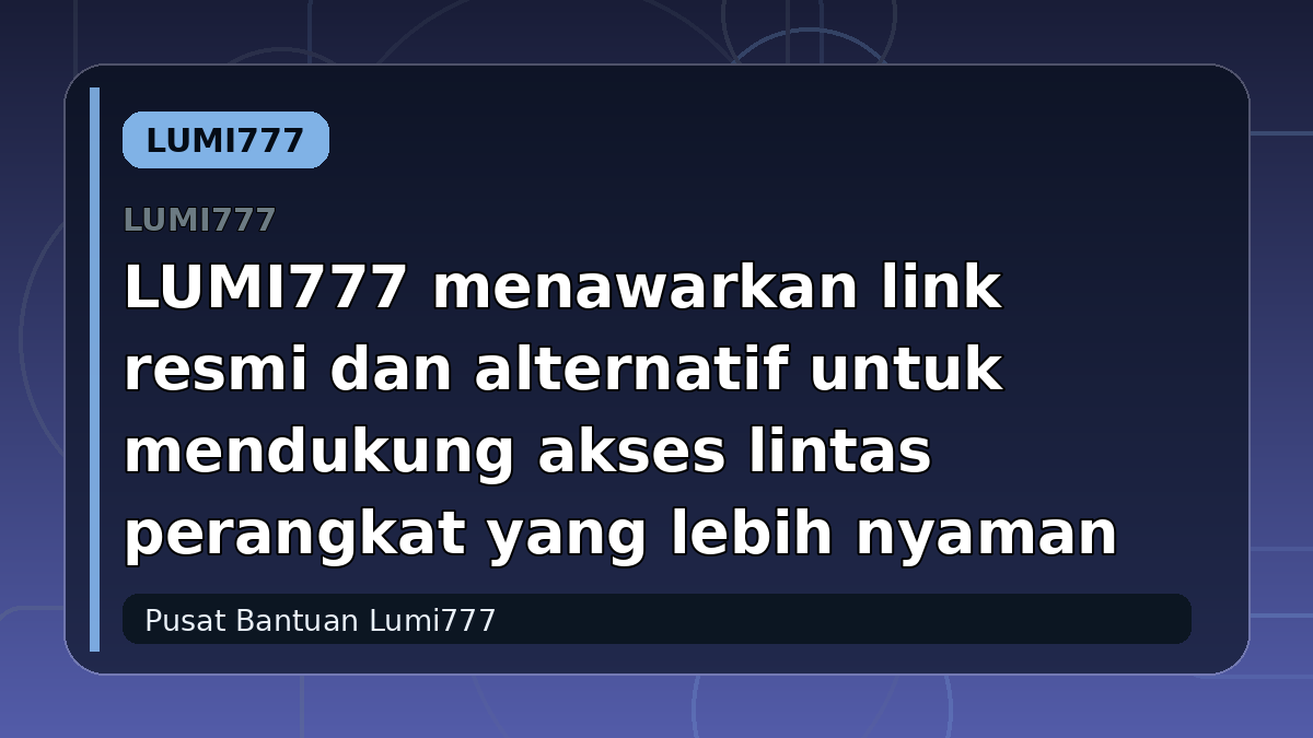 LUMI777 menawarkan link resmi dan alternatif untuk mendukung akses lintas perangkat yang lebih nyaman