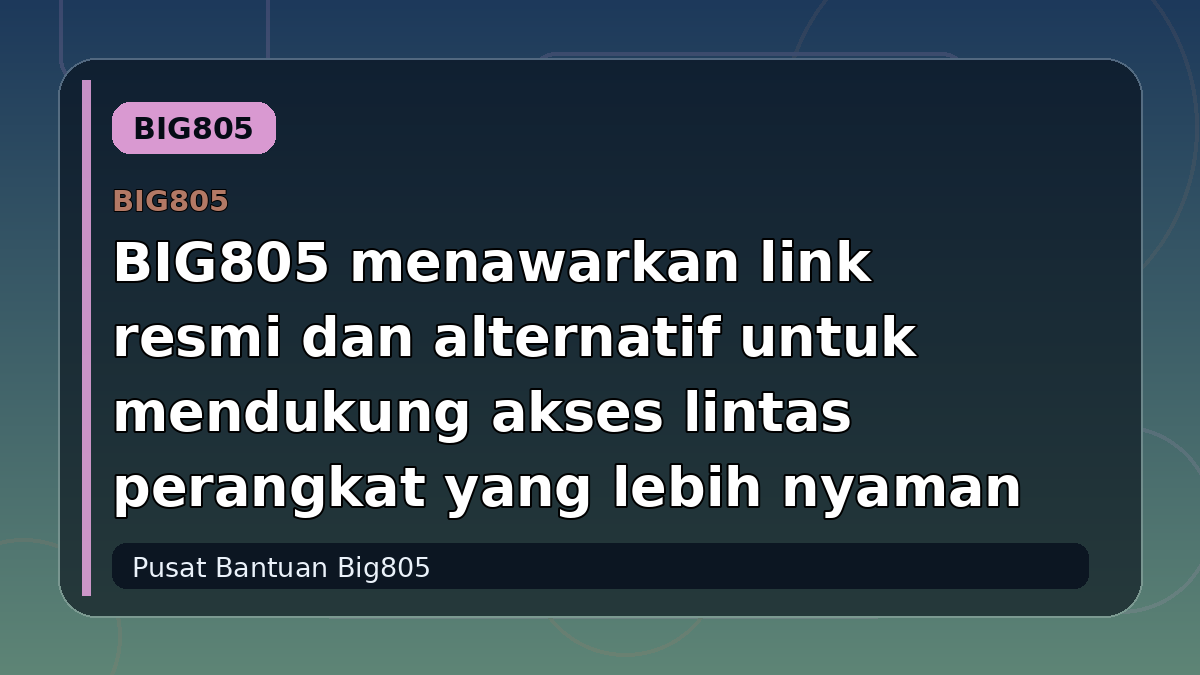 BIG805 menawarkan link resmi dan alternatif untuk mendukung akses lintas perangkat yang lebih nyaman