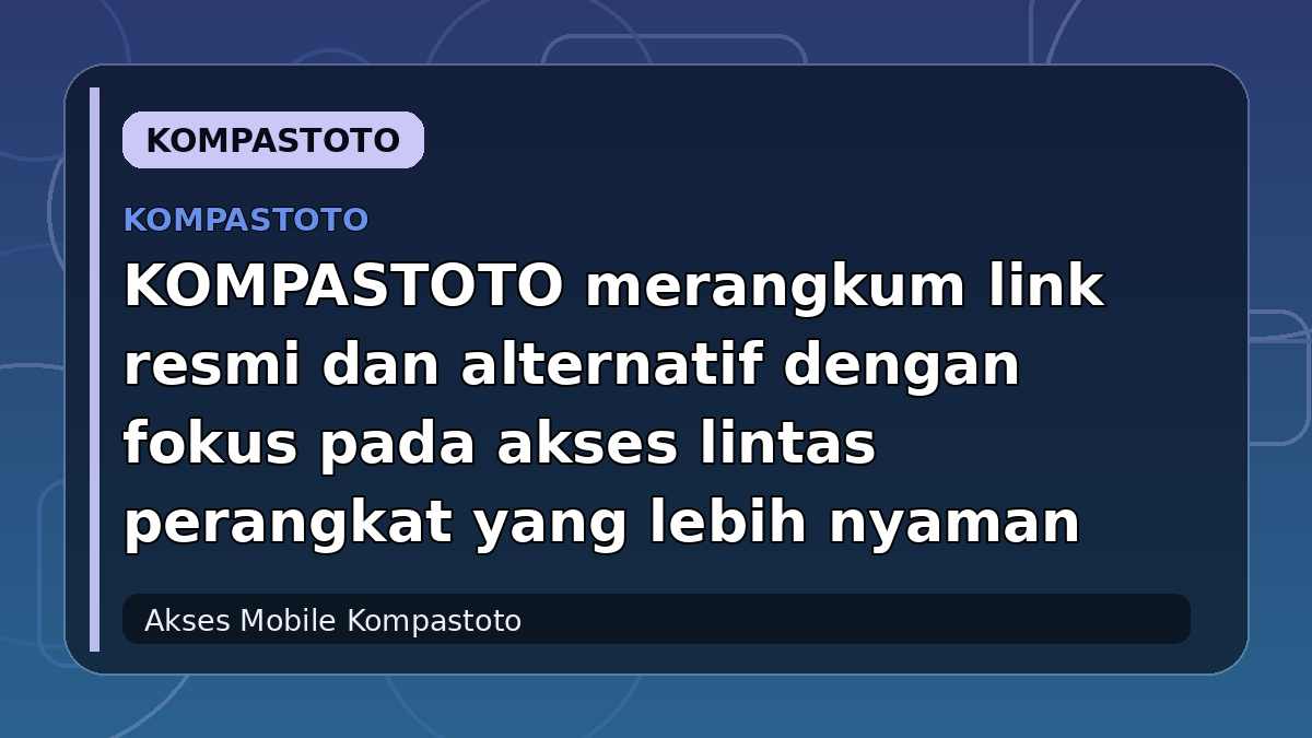 KOMPASTOTO merangkum link resmi dan alternatif dengan fokus pada akses lintas perangkat yang lebih nyaman