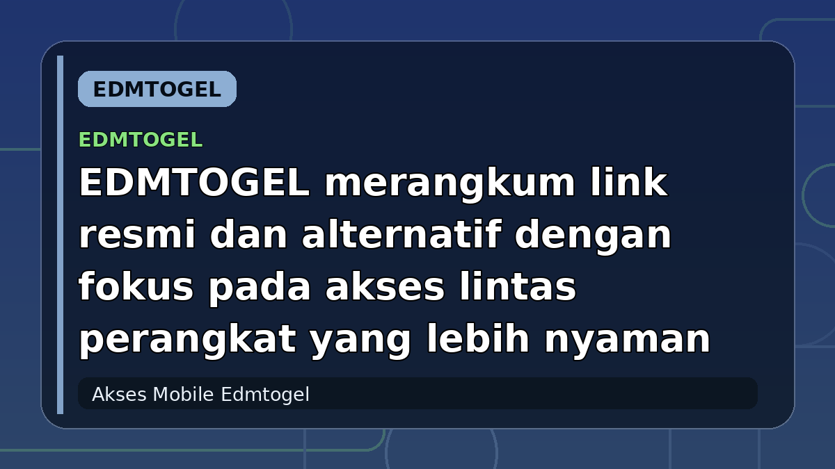 EDMTOGEL merangkum link resmi dan alternatif dengan fokus pada akses lintas perangkat yang lebih nyaman