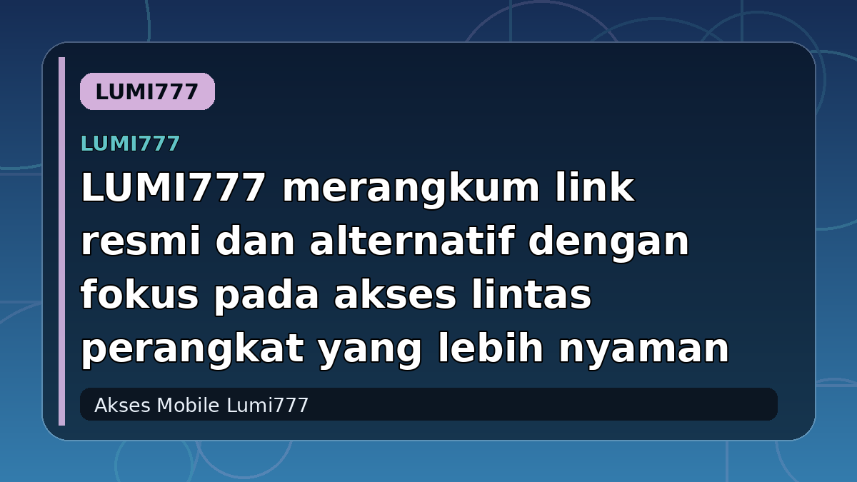 LUMI777 merangkum link resmi dan alternatif dengan fokus pada akses lintas perangkat yang lebih nyaman