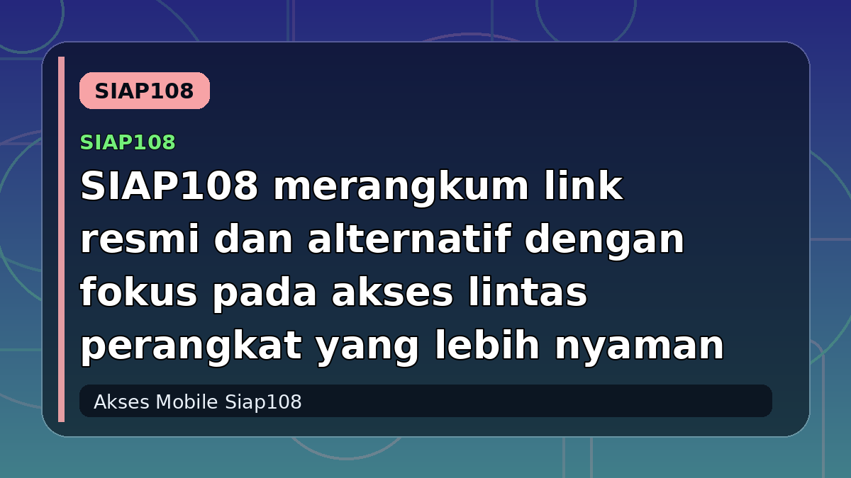 SIAP108 merangkum link resmi dan alternatif dengan fokus pada akses lintas perangkat yang lebih nyaman