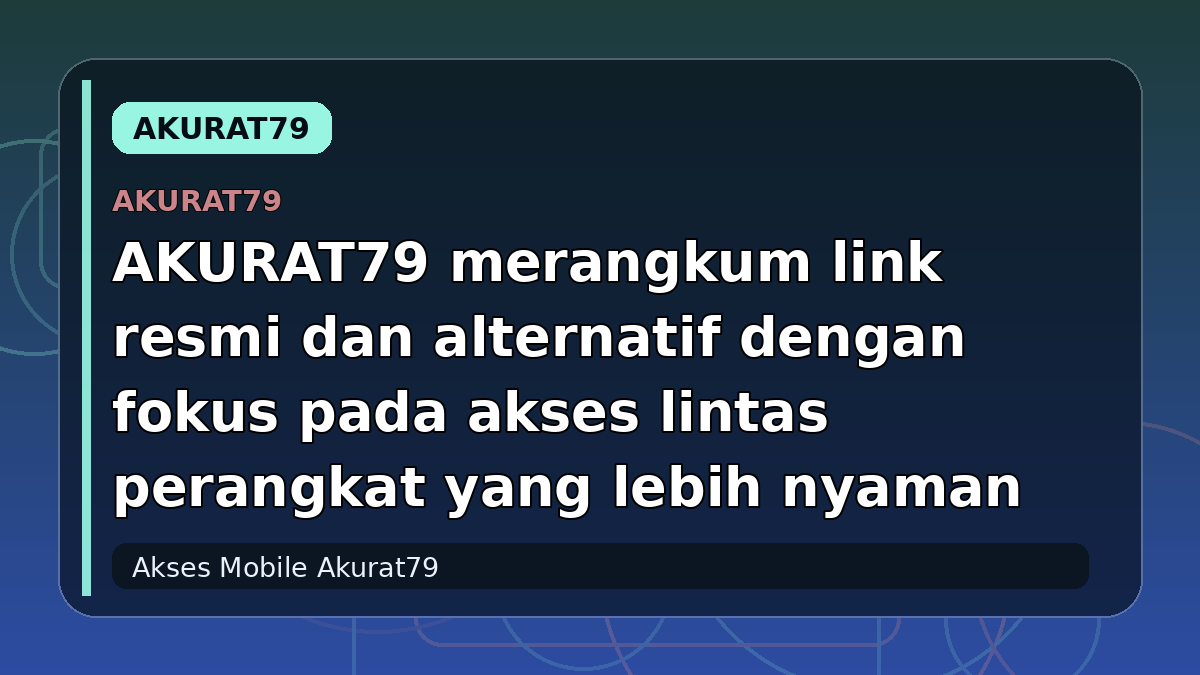 AKURAT79 merangkum link resmi dan alternatif dengan fokus pada akses lintas perangkat yang lebih nyaman