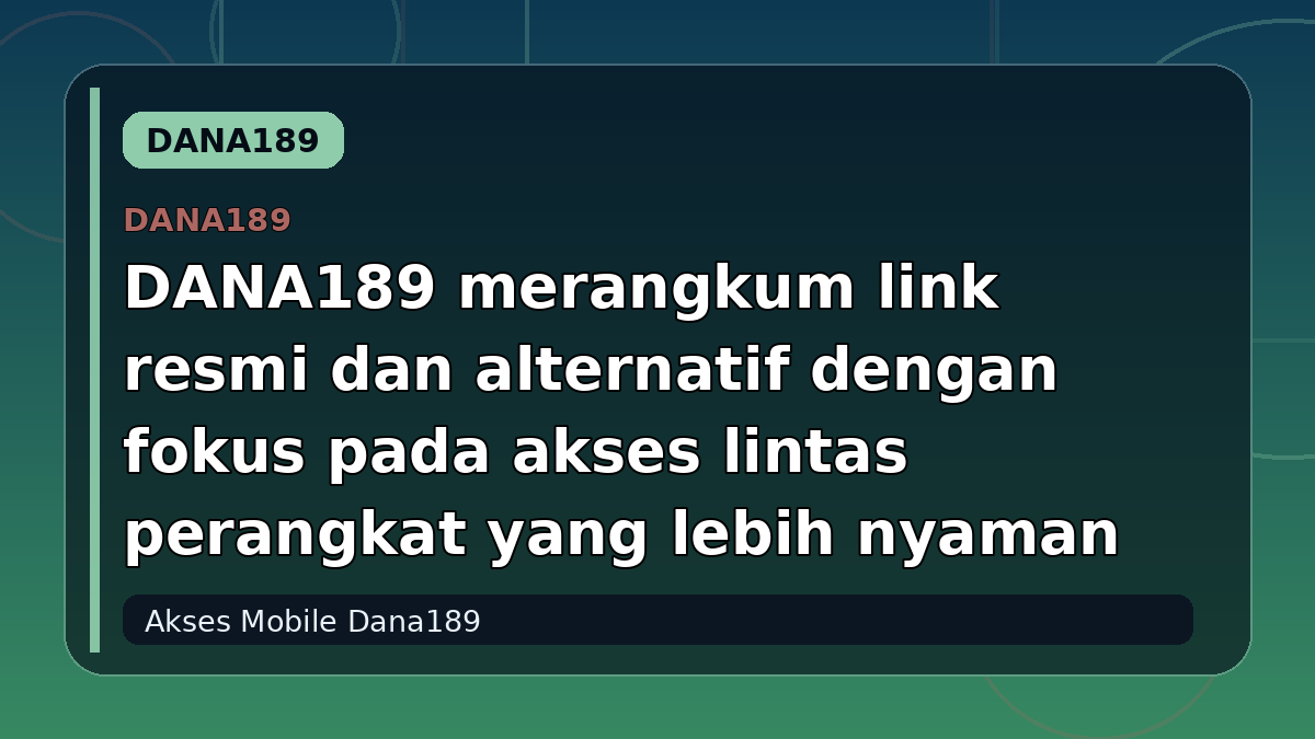 DANA189 merangkum link resmi dan alternatif dengan fokus pada akses lintas perangkat yang lebih nyaman