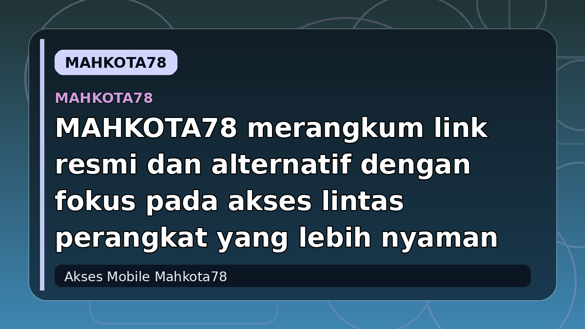MAHKOTA78 merangkum link resmi dan alternatif dengan fokus pada akses lintas perangkat yang lebih nyaman