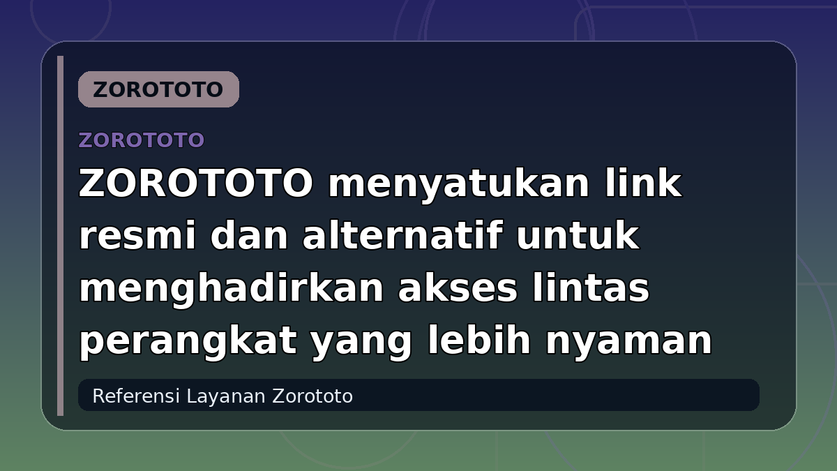 ZOROTOTO menyatukan link resmi dan alternatif untuk menghadirkan akses lintas perangkat yang lebih nyaman