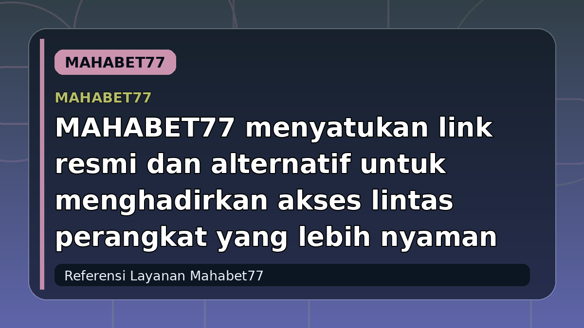 MAHABET77 menyatukan link resmi dan alternatif untuk menghadirkan akses lintas perangkat yang lebih nyaman