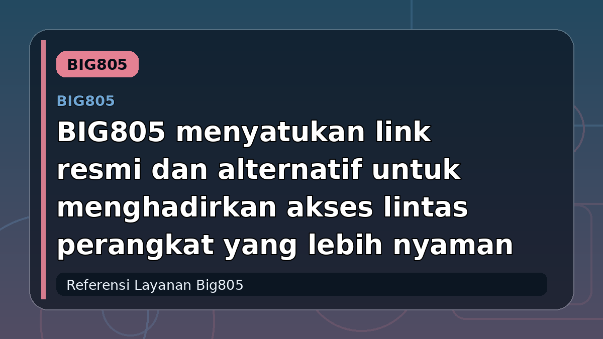 BIG805 menyatukan link resmi dan alternatif untuk menghadirkan akses lintas perangkat yang lebih nyaman