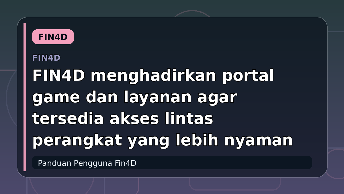 FIN4D menghadirkan portal game dan layanan agar tersedia akses lintas perangkat yang lebih nyaman