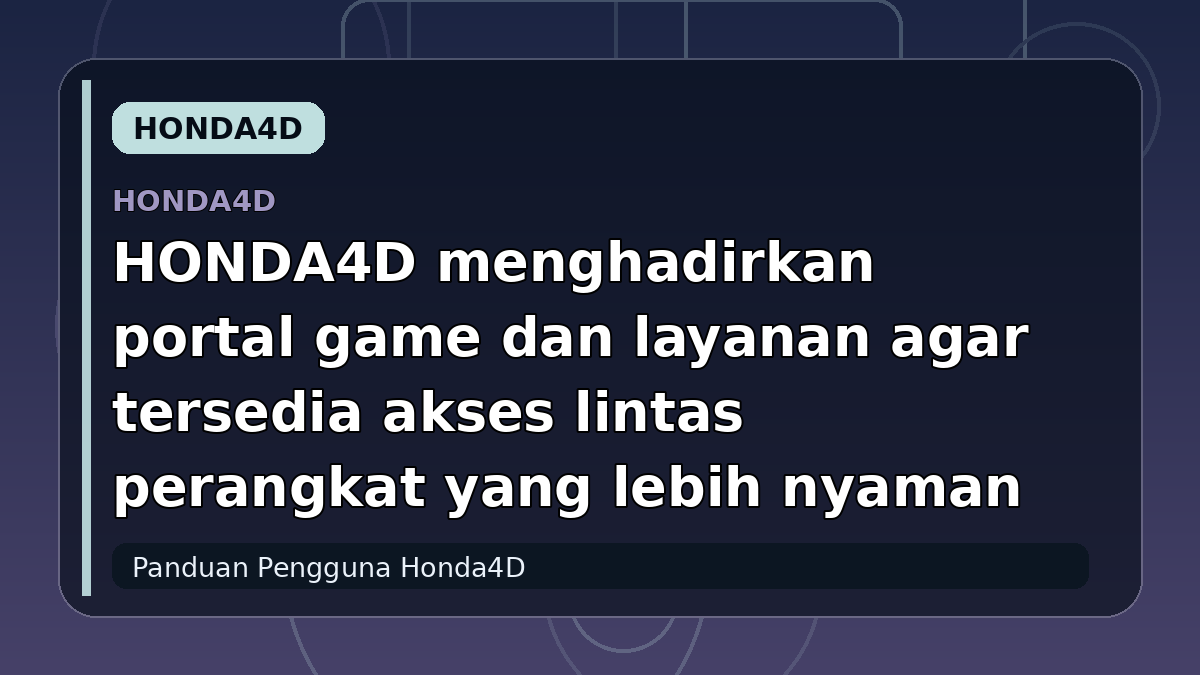 HONDA4D menghadirkan portal game dan layanan agar tersedia akses lintas perangkat yang lebih nyaman