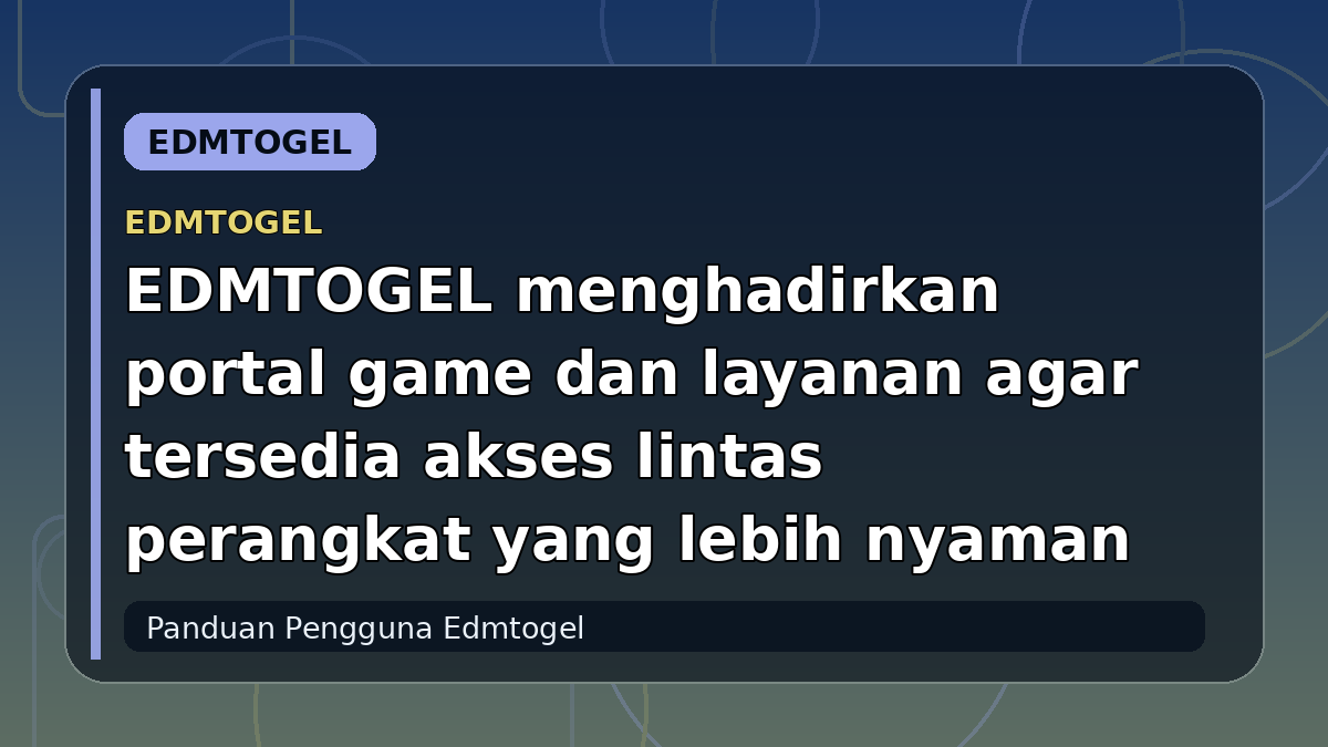 EDMTOGEL menghadirkan portal game dan layanan agar tersedia akses lintas perangkat yang lebih nyaman
